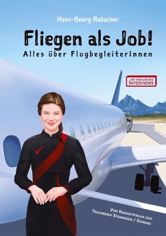 Fliegen als Job! Alles über FlugbegleiterInnen - Rabacher, Hans-Georg