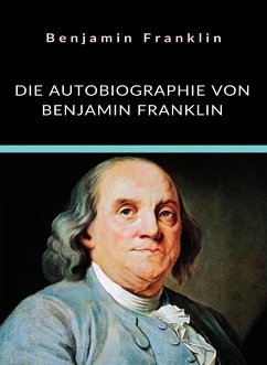 Die Autobiographie von Benjamin Franklin (übersetzt) (eBook, ePUB) - Franklin, Benjamin