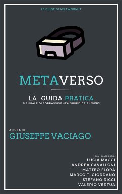 Metaverso: La Guida Pratica (eBook, PDF) - Cavalloni, Andrea; Flora, Matteo; Maggi, Lucia; Ricci, Stefano; Tullio Giordano, Marco; Vaciago, Giuseppe; Vertua, Valerio