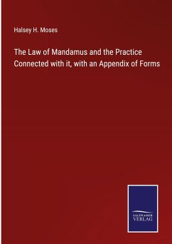The Law of Mandamus and the Practice Connected with it, with an Appendix of Forms - Moses, Halsey H.