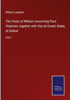 The Vision of William concerning Piers Plowman, together with Vita de Dowel, Dobet, et Dobest - Langland, William