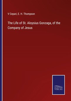 The Life of St. Aloysius Gonzaga, of the Company of Jesus - Cepari, V.; Thompson, E. H.