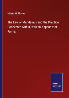 The Law of Mandamus and the Practice Connected with it, with an Appendix of Forms - Moses, Halsey H.