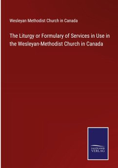 The Liturgy or Formulary of Services in Use in the Wesleyan-Methodist Church in Canada - Wesleyan Methodist Church In Canada