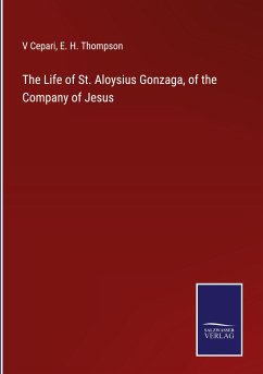 The Life of St. Aloysius Gonzaga, of the Company of Jesus - Cepari, V.; Thompson, E. H.