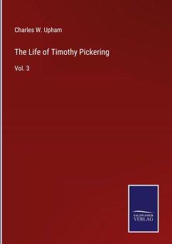 The Life of Timothy Pickering - Upham, Charles W.