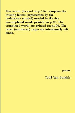 Five words (located on p.116) complete the missing letters (represented by the underscore symbol) needed in the five uncompleted words printed on p.30. The completed words are printed on p.300. The other (numbered) pages are intentionally left blank. - Buskirk, Todd van