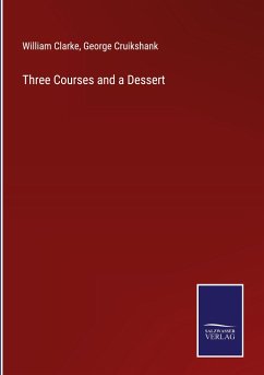 Three Courses and a Dessert - Clarke, William; Cruikshank, George