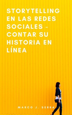 Storytelling en las redes sociales - Contar su historia en línea (eBook, ePUB) - Serra, Marco J.