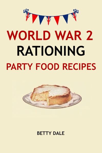 World War 2 Rationing Party Food Recipes (eBook, ePUB) World War 2 Rationing Party Food Recipes (eBook, ePUB)
