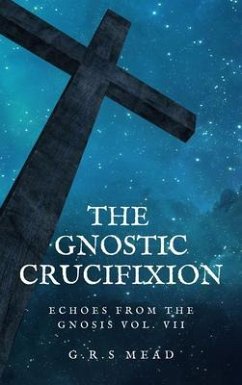 The Gnostic Crucifixion (eBook, ePUB) - Mead, G. R. S