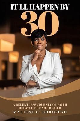 It'll Happen By 30 A Relentless Journey of Faith Delayed But Not Denied (eBook, ePUB) It'll Happen By 30 A Relentless Journey of Faith Delayed But Not Denied (eBook, ePUB)