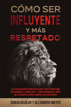 Cómo ser Influyente y más Respetado (eBook, ePUB) - Aguilar, Shaun; Mayer, Alexandro