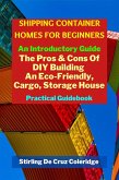 Shipping Container Homes for Beginners: An Introductory Guide Pros & Cons Of DIY Building An Eco-Friendly, Cargo, Storage House. Practical Guidebook. (eBook, ePUB)