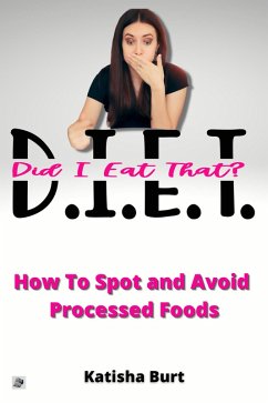 Did I Eat That? How To Spot and Avoid Processed Foods (eBook, ePUB) - Burt, Katisha