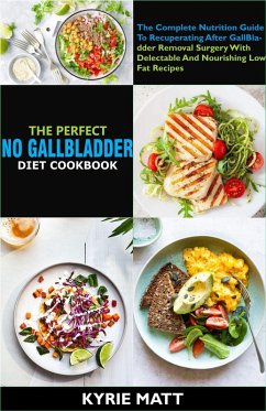 The Perfect No Gallbladder Diet Cookbook:The Complete Nutrition Guide To Recuperating After GallBladder Removal Surgery With Delectable And Nourishing Low Fat Recipes (eBook, ePUB) - Matt, Kyrie