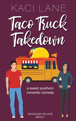 Taco Truck Takedown: An Enemies to Lovers, Sweet Small Town Romantic Comedy (Schooled On Love, #1) (eBook, ePUB) - Lane, Kaci