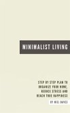Minimalist Living - Step By Step Plan To Organize Your Home, Reduce Stress And Reach True Happiness (eBook, ePUB)