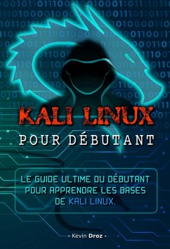 Kali Linux pour débutant : Le guide ultime du débutant pour apprendre les bases de Kali Linux. (eBook, ePUB) - Droz, Kevin