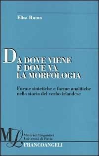 Cover Da dove viene e dove va la morfologia. Forme sintetiche e forme analitiche nella storia del verbo irlandese