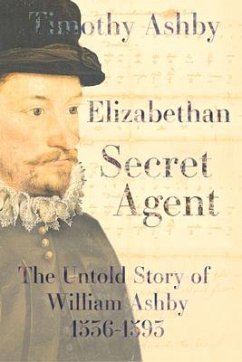 Elizabethan Secret Agent: The Untold Story of William Ashby (1536-1593) - Ashby, Dr. Timothy