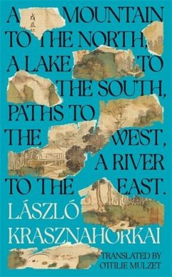 A Mountain to the North, A Lake to The South, Paths to the West, A River to the East - Krasznahorkai, Laszlo