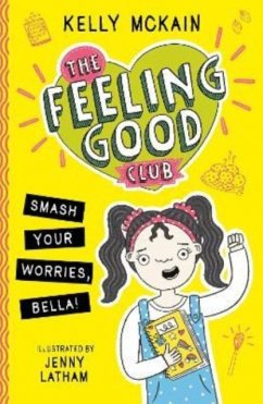 The Feeling Good Club: Smash Your Worries, Bella! - McKain, Kelly