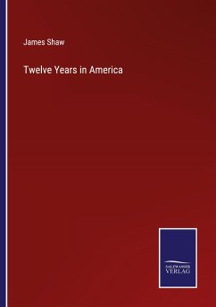 Twelve Years in America - Shaw, James