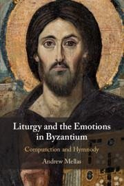 Liturgy and the Emotions in Byzantium - Mellas, Andrew