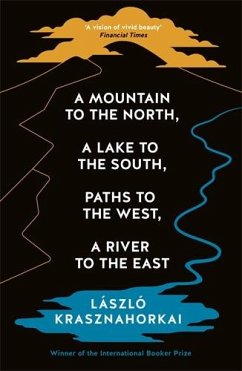 A Mountain to the North, A Lake to The South, Paths to the West, A River to the East - Krasznahorkai, Laszlo