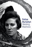 Feliza Bursztyn: Welding Madness Feliza Bursztyn: Welding Madness