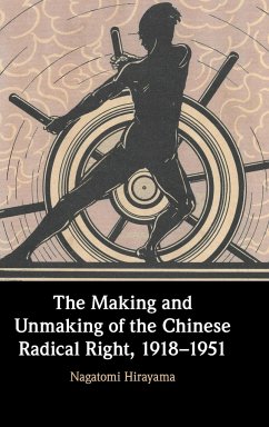 The Making and Unmaking of the Chinese Radical Right, 1918-1951 - Hirayama, Nagatomi