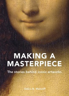 Making a Masterpiece: The Stories Behind Iconic Artworks - Mancoff, Debra N.