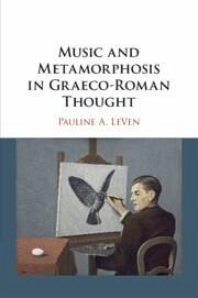 Music and Metamorphosis in Graeco-Roman Thought - LeVen, Pauline A. (Yale University, Connecticut)