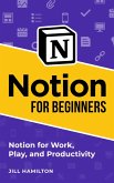 Notion for Beginners: Notion for Work, Play, and Productivity (eBook, ePUB)