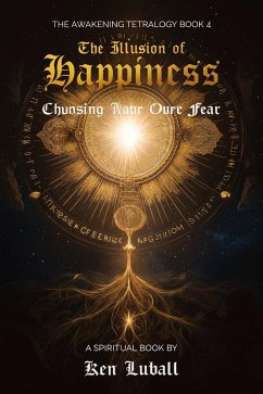 The Illusion of Happiness: Choosing Love Over Fear ( Cover The Illusion of Happiness: Choosing Love Over Fear (