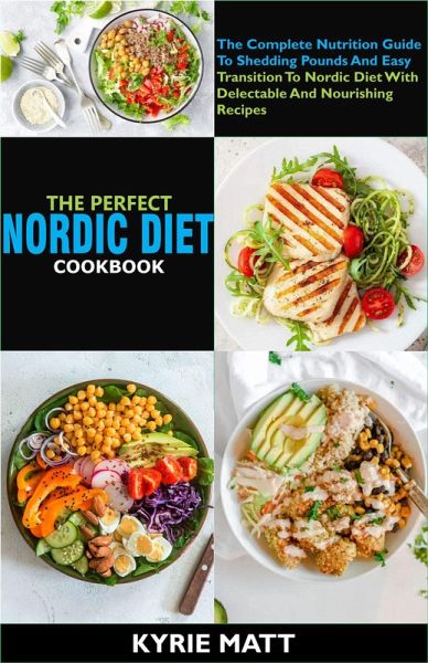 The Perfect Nordic Diet Cookbook The Complete Nutrition Guide To Shedding Pounds And Easy Transition To Nordic Diet With Delectable And Nourishing Recipes (eBook, ePUB) The Perfect Nordic Diet Cookbook The Complete Nutrition Guide To Shedding Pounds And Easy Transition To Nordic Diet With Delectable And Nourishing Recipes (eBook, ePUB)