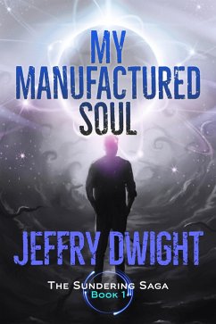 My Manufactured Soul (The Sundering Saga, #1) (eBook, ePUB) - Dwight, Jeffry