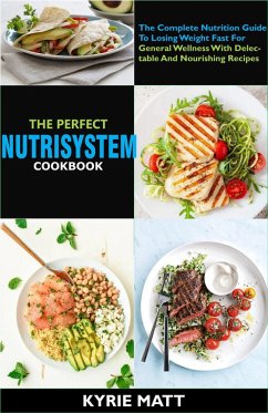 The Perfect Nutrisystem Cookbook:The Complete Nutrition Guide To Losing Weight Fast For General Wellness With Delectable And Nourishing Recipes (eBook, ePUB) - Matt, Kyrie