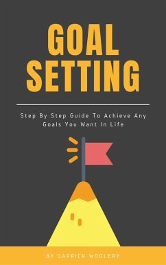 Goal Setting - Step By Step Guide To Achieve Any Goals You Want In Life (eBook, ePUB) - Woolery, Garrick