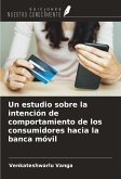 Un estudio sobre la intención de comportamiento de los consumidores hacia la banca móvil