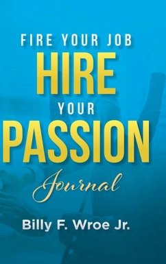 Fire Your Job, Hire Your Passion Journal - Wroe, Billy F