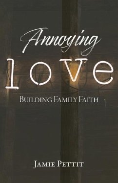 Annoying Love: Building Family Faith - Pettit, Jamie