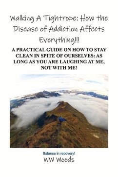 Walking a Tightrope: How the Disease of Addiction Affects Everything!!!: A Practical Guide on How to Stay Clean in Spite of Ourselves: As Long as You - Woods, Ww