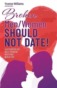 Broken Men/Women Should Not Date!: Supported by Rest Renew Restore Ministry - Williams, Yvonne