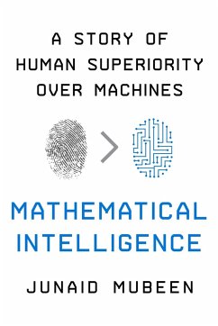 Mathematical Intelligence: A Story of Human Superiority Over Machines - Mubeen, Junaid