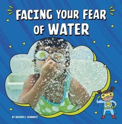 Facing Your Fear of Water - Schwartz, Heather E.