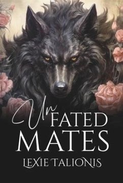 Unfated Mates: A Fated Mates / Rejected Mates Trope Twist on a Coming-of-age Werewolf Romance - Talionis, Lexie