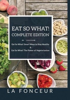 Eat So What! Complete Edition Eat So What! Smart Ways to Stay Healthy + Eat So What! The Power of Vegetarianism - Color - Fonceur, La