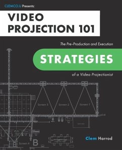 Video Projection 101: The Pre-Production and Execution Strategies of a Video Projectionist - Harrod, Clem